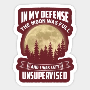 In My Defense The Moon Was Full and I Was Left Unsupervised Sticker